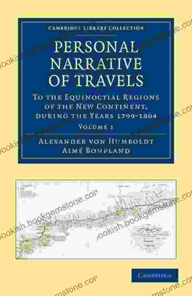 Personal Narrative Of Travels To The Equinoctial Regions Of The New Continent Personal Narrative Of Travels To The Equinoctial Regions Of The New Continent During The Years 1799 1804 By Alexander De Humboldt And Aime Bonpland C : Volume 5 (Alexander Von Humboldt)