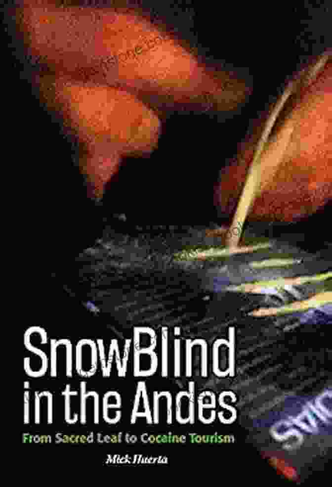 Snowblind In The Andes SnowBlind In The Andes: From Sacred Leaf To Cocaine Tourism