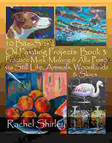 10 Bite Sized Oil Painting Projects: 3: Practice Mark Making Alla Prima Via Still Life Animals Woodlands Skies