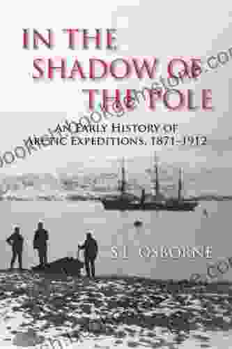 In The Shadow Of The Pole: An Early History Of Arctic Expeditions 1871 1912