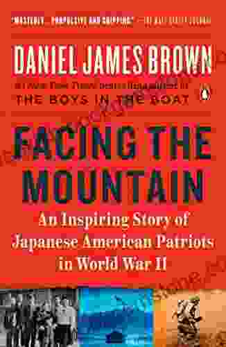 Facing The Mountain: An Inspiring Story Of Japanese American Patriots In World War II