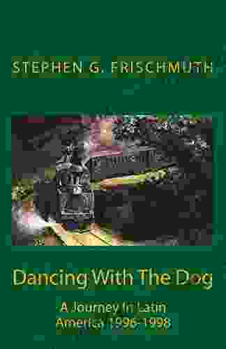 Dancing With The Dog: A Journey In Latin America 1996 1998