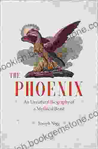 The Phoenix: An Unnatural Biography Of A Mythical Beast