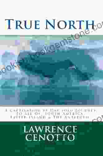 True North: A Captivating 85 Day Solo Journey To All Of South America Easter Island The Antarctic