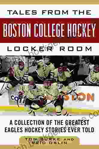 Tales From The Boston College Hockey Locker Room: A Collection Of The Greatest Eagles Hockey Stories Ever Told (Tales From The Team)