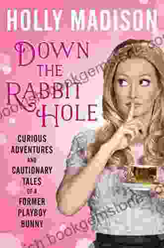 Down The Rabbit Hole: Curious Adventures And Cautionary Tales Of A Former Playboy Bunny