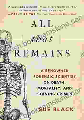 All That Remains: A Renowned Forensic Scientist On Death Mortality And Solving Crimes
