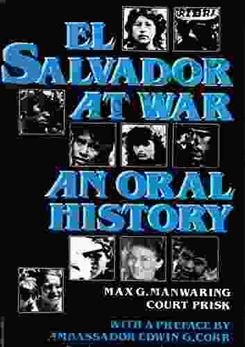 El Salvador At War: An Oral History Of Conflict From The 1979 Insurrection To The Present