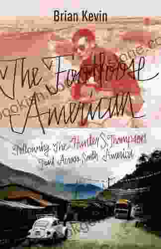 The Footloose American: Following The Hunter S Thompson Trail Across South America