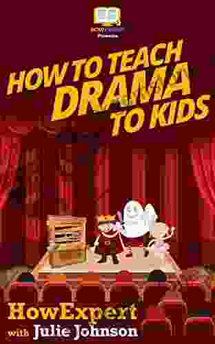 How To Teach Drama To Kids: Your Step By Step Guide To Teaching Drama To Kids