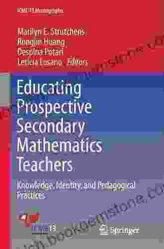 Educating Prospective Secondary Mathematics Teachers: Knowledge Identity And Pedagogical Practices (ICME 13 Monographs)