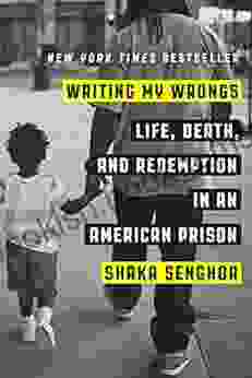 Writing My Wrongs: Life Death And Redemption In An American Prison