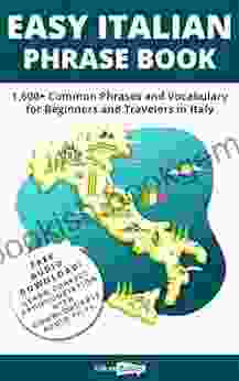 Easy Italian Phrase Book: 1 600+ Common Phrases And Vocabulary For Beginners And Travelers In Italy