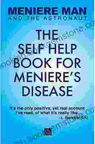 Meniere Man And The Astronaut The Self Help For Meniere S Disease: Includes The Author S Own Practical Self Help List For Recovery