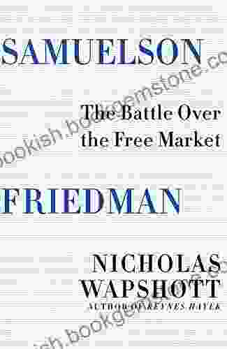 Samuelson Friedman: The Battle Over The Free Market