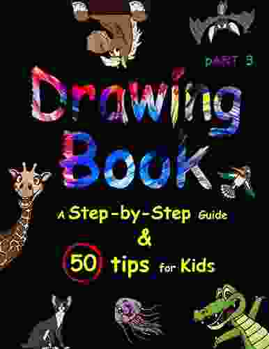 Drawing : A Step By Step Guide And 50 Tips For Kids (Drawing For Kids)