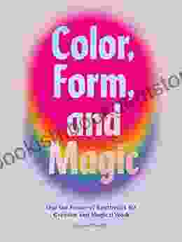 Color Form And Magic: Use The Power Of Aesthetics For Creative And Magical Work