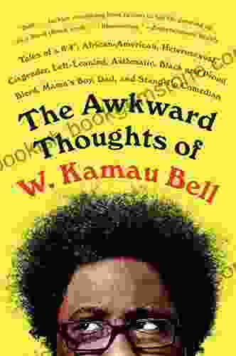 The Awkward Thoughts Of W Kamau Bell: Tales Of A 6 4 African American Heterosexual Cisgender Left Leaning Asthmatic Black And Proud Blerd Mama S Boy Dad And Stand Up Comedian