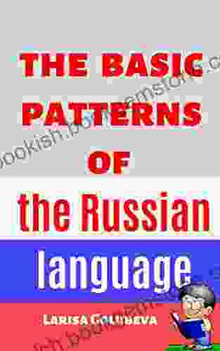 The Basic Patterns Of The Russian Language: For Beginners And Intermediate Level