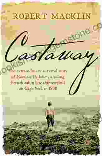 Castaway: The Extraordinary Survival Story Of Narcisse Pelletier A Young French Cabin Boy Shipwrecked On Cape York In 1858