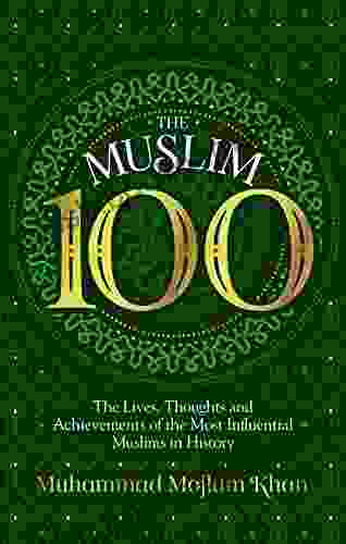 The Muslim 100: The Lives Thoughts And Achievements Of The Most Influential Muslims In History