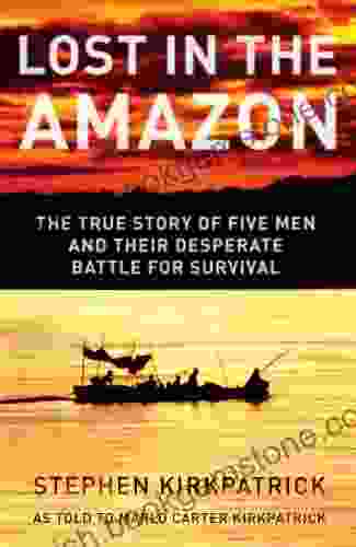 Lost In The Amazon: The True Story Of Five Men And Their Desperate Battle For Survival