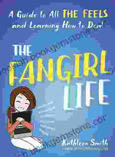 The Fangirl Life: A Guide To All The Feels And Learning How To Deal