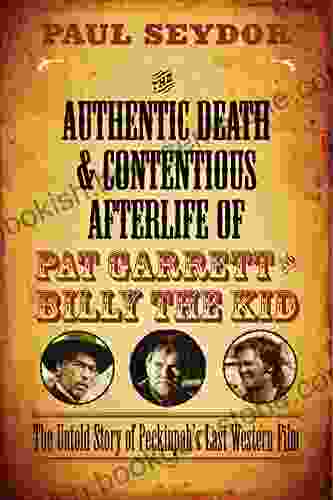 The Authentic Death And Contentious Afterlife Of Pat Garrett And Billy The Kid: The Untold Story Of Peckinpah S Last Western Film
