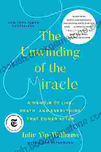 The Unwinding Of The Miracle: A Memoir Of Life Death And Everything That Comes After