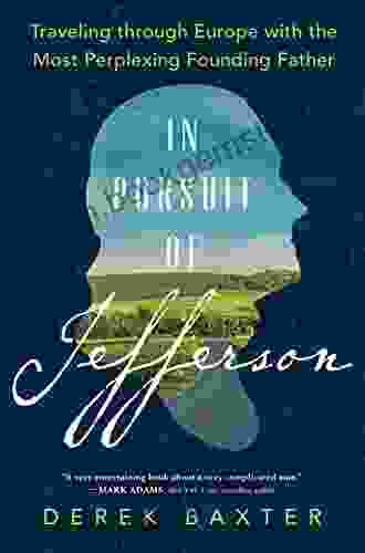 In Pursuit Of Jefferson: Traveling Through Europe With The Most Perplexing Founding Father (Father S Day Gift For History Lovers And Armchair Travelers)