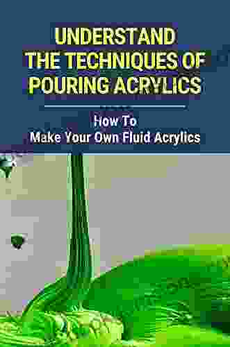 Understand The Techniques Of Pouring Acrylics: How To Make Your Own Fluid Acrylics: Fluid Acrylic Art Pouring