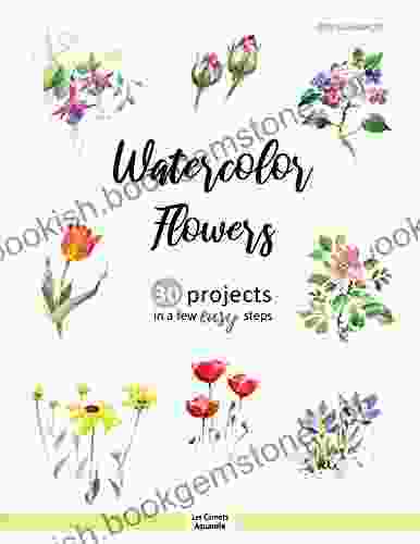 Watercolor Flowers: 30 Projects In A Few Easy Steps