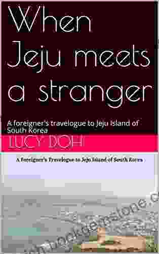 When Jeju Meets A Stranger: A Foreigner S Travelogue To Jeju Island Of South Korea
