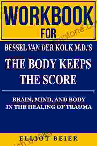 Workbook For Bessel Van Der Kolk M D S The Body Keeps The Score : Brain Mind And Body In The Healing Of Trauma (Workbooks Summaries Study Guides)